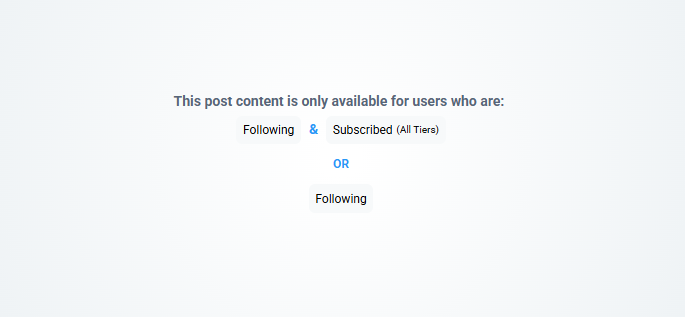 A gray rectangle with the following text centered:

This post content is only available for users who are:
Following & Subscribed
OR
Following